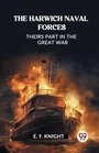 Cover: The Harwich Naval ForcesTheirs Part in the Great War (Edition2023) - Double 9 Books LLP