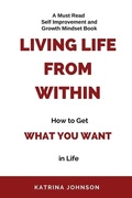 Cover: Living Life From Within, How To Get What You Want In Life - Spines