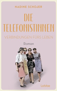 Abbildung von: Die Telefonistinnen - Verbindungen fürs Leben - Lübbe