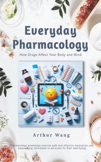 Abbildung von: Everyday Pharmacology: How Drugs Affect Your Body and Mind - Arthur Wang