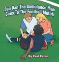 Cover: Dan Dan The Ambulance Man Goes To The Football Match - Xlibris UK