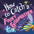 Cover: How to Catch a Fairy Godmother - Sourcebooks Wonderland