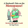 Cover: A Husband's Take on the Menopause! - Nigel Porter
