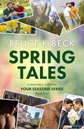 Cover: Spring Tales (Bruce K Beck's Four Seasons Series, #4) - Audacity Books