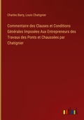 Cover: Commentaire des Clauses et Conditions G?n?rales Impos?es Aux Entrepreneurs des Travaux des Ponts et Chauss?es par Chatignier - Outlook Verlag