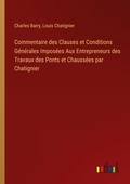 Cover: Commentaire des Clauses et Conditions G?n?rales Impos?es Aux Entrepreneurs des Travaux des Ponts et Chauss?es par Chatignier - Outlook Verlag