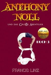 Abbildung von: Anthony Noll / Anthony Noll und das Große Abenteuer (BUCH 3) (Final Cut) - Francis Linz