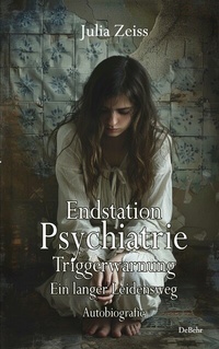 Abbildung von: Endstation Psychiatrie - Triggerwarnung - Ein langer Leidensweg - Autobiografie - Verlag DeBehr