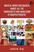 Cover: Magical Minds And Magical Hands All The Handicrafts And Handlooms Of Madhya Pradesh - True Sign Publishing House Private Limited