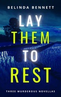 Cover: Lay Them To Rest: Three Murderous Novellas - Belinda Bennett