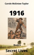 Cover: 1916 (Secret Lives, #4) - Carole McEntee-Taylor