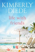 Cover: Life with Friends (The Kaleidoscope Girls, #5) - Kimberly Diede