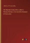 Cover: The Rejected Cases; with a Letter to Thomas Wakley on the Scientific Character of Homepathy - Outlook Verlag