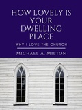 Cover: How Lovely is Your Dwelling Place: Why I Love the Church - Bethesda Publishing Group