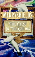 Cover: Merryshields: The Geese In The Ceiling - Sewell&Jones Press