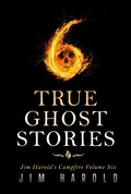 Cover: True Ghost Stories: Jim Harold's Campfire 6 - Jim Harold Media LLC