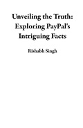 Cover: Unveiling the Truth: Exploring PayPal's Intriguing Facts - Rishabh Singh