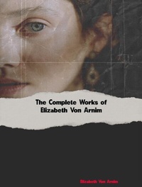 Abbildung von: The Complete Works of Elizabeth Von Arnim - Future Books Kingdom