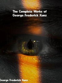 Abbildung von: The Complete Works of George Frederick Kunz - Great Literary Books