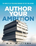 Cover: Author Your Ambition : The Complete Self-Publishing Workbook for First-Time Authors - MK Williams