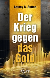 Abbildung von: Der Krieg gegen das Gold - Kopp Verlag