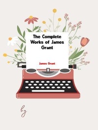 Abbildung von: The Complete Works of James Grant - Great Literary Books