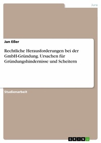 Abbildung von: Rechtliche Herausforderungen bei der GmbH-Gründung. Ursachen für Gründungshindernisse und Scheitern - GRIN Verlag