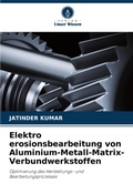Cover: Elektro erosionsbearbeitung von Aluminium-Metall-Matrix-Verbundwerkstoffen - Verlag Unser Wissen