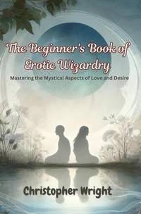 Enlarge image Cover: The Beginner's Book of Erotic Wizardry - Christopher Wright