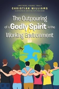 Cover: The Outpouring of a Godly Spirit in the Working Environment - Christian Faith Publishing, Inc.