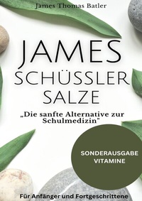 Abbildung von: JAMES SCHÜSSLER SALZE "Die sanfte Alternative zur Schulmedizin"Schüssler Salze Buch Einsteiger-Fortgeschrittene - SONDERAUSGABE MIT VITAMINE - epubli