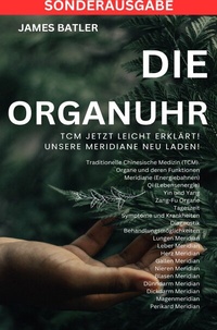 Abbildung von: Die ORGANUHR - TCM Jetzt leicht erklärt!Traditionelle Chinesische Medizin TCM: Symptome und Krankheiten, Diagnostik,Behandlungsmöglichkeiten , ... Lungen Psyche ,Organuhr Schilddrüse - SONDERAUSGABE - epubli