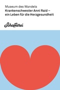 Cover: Krankenschwester Anni Raid - ein Leben fu&uml;r die Herzgesundheit - Kammer f. Arbeiter u. Angest. f. Vorarlberg