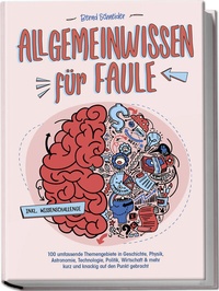 Abbildung von: Allgemeinwissen für Faule - 100 umfassende Themengebiete in Geschichte, Physik, Astronomie, Technologie, Kultur, Politik, Wirtschaft & vielem mehr kurz und knackig auf den Punkt gebracht - inkl. Quiz - edition JT