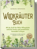 Cover: Wildkr&auml;uter Buch: Mit der Kraft der Natur Alltagsleiden nat&uuml;rlich lindern und ganzheitliche Gesundheit erlangen - 65 Wildkr&auml;uter am Blatt erkennen, zubereiten und anwenden - Rezepte, DIY Krautbeet - edition JT