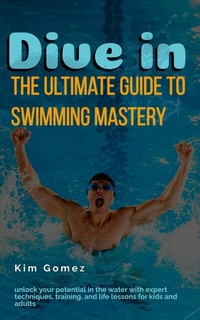 Abbildung von: Dive In - The Ultimate Guide to Swimming Mastery - JNR Publishing Group