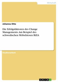 Abbildung von: Die Erfolgsfaktoren des Change Managements. Am Beispiel des schwedischen Möbelriesen IKEA - GRIN Verlag