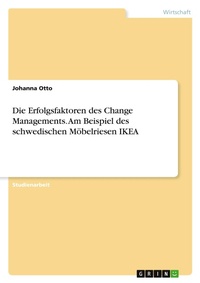 Abbildung von: Die Erfolgsfaktoren des Change Managements. Am Beispiel des schwedischen Moebelriesen IKEA - GRIN Verlag