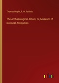Cover: The Archaeological Album; or, Museum of National Antiquities - Outlook Verlag