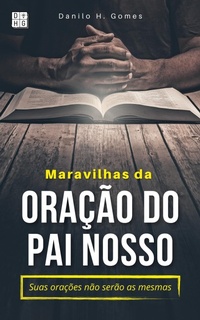 Abbildung von: Maravilhas da Oração do Pai Nosso: Suas orações não serão as mesmas - Danilo H. Gomes