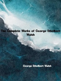 Abbildung von: The Complete Works of George Ethelbert Walsh - Great Literary Books
