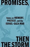 Cover: Promises, Then the Storm: Notes on Memory, Protest, and the Israel-Gaza War - Mack