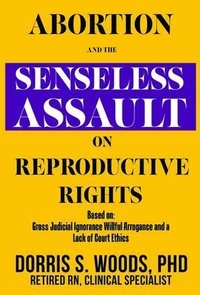 Abbildung von: Abortion and the Senseless Assault on Reproductive Rights - Dorris Woods Publishing