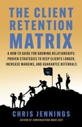 Cover: The Client Retention Matrix: A How-To Guide for Growing Relationships - Windermere Press
