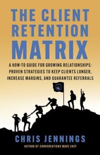 Enlarge image Cover: The Client Retention Matrix: A How-To Guide for Growing Relationships - Windermere Press