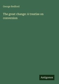 Cover: The great change: A treatise on conversion - Antigonos Verlag