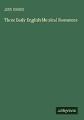 Cover: Three Early English Metrical Romances - Antigonos Verlag