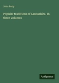 Cover: Popular traditions of Lancashire. In three volumes - Antigonos Verlag