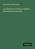 Cover: An Elementary Treatise on Algebra, Theoretical and Practical - Antigonos Verlag