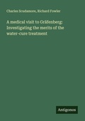 Cover: A medical visit to Gr&auml;fenberg: Investigating the merits of the water-cure treatment - Antigonos Verlag